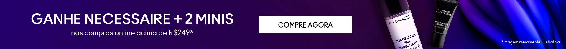 Ganhe necessaire mais 2 minis nas compras online acima de 249 reais.